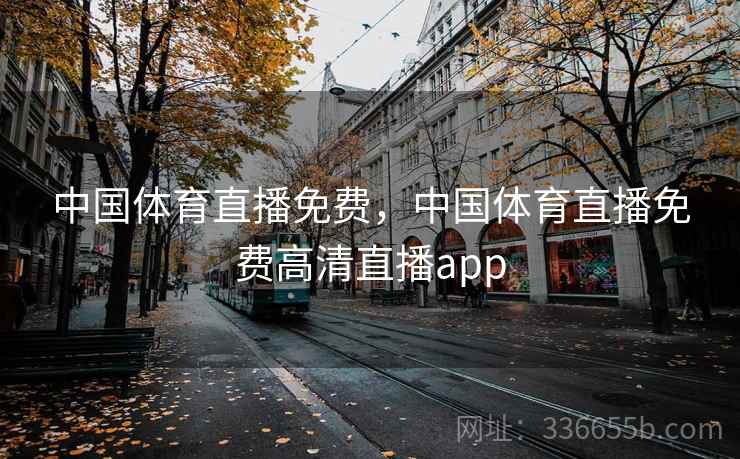 中国体育直播免费，中国体育直播免费高清直播app