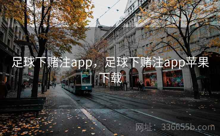 足球下赌注app，足球下赌注app苹果下载
