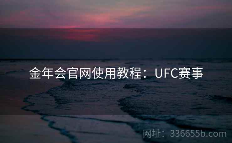 金年会官网使用教程:UFC赛事