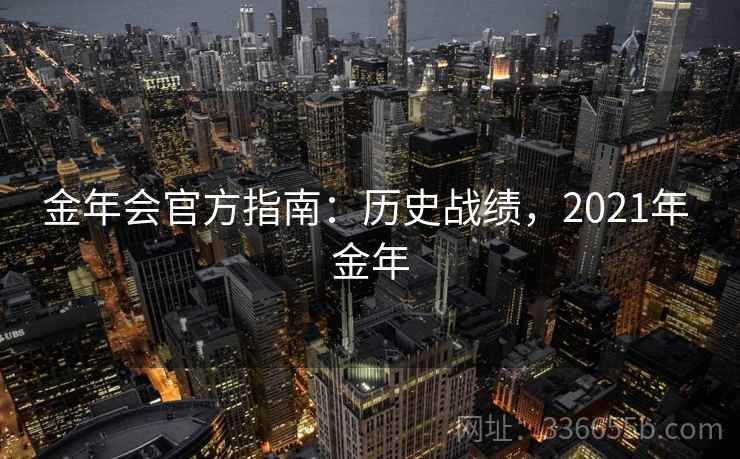 金年会官方指南：历史战绩，2021年 金年