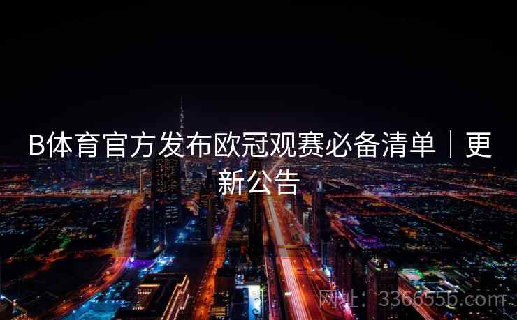 B体育官方发布欧冠观赛必备清单|更新公告