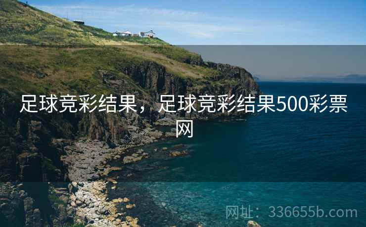 足球竞彩结果，足球竞彩结果500彩票网