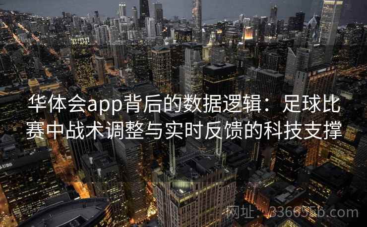 华体会app背后的数据逻辑:足球比赛中战术调整与实时反馈的科技支撑